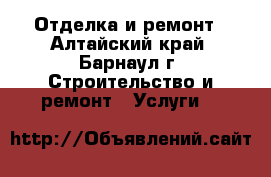 Отделка и ремонт - Алтайский край, Барнаул г. Строительство и ремонт » Услуги   